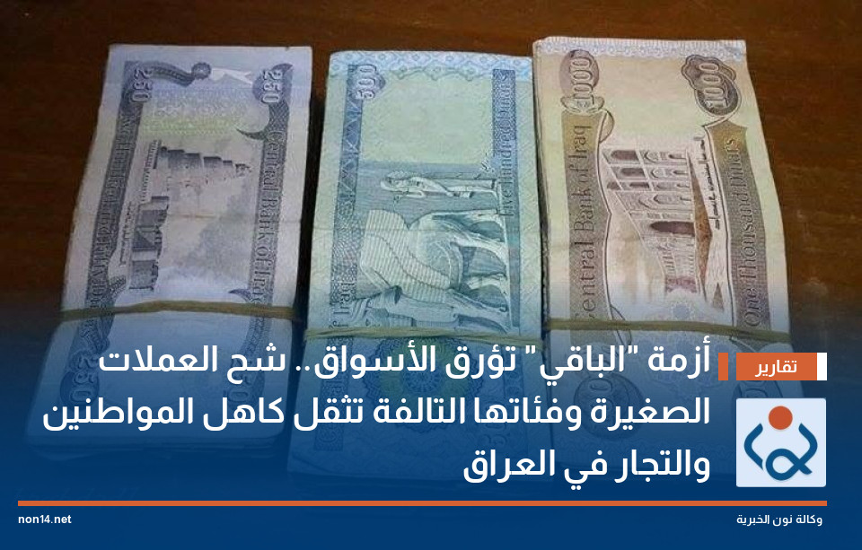 أزمة الباقي تؤرق الأسواق شح العملات الصغيرة وفئاتها التالفة تثقل كاهل المواطنين والتجار في العراق