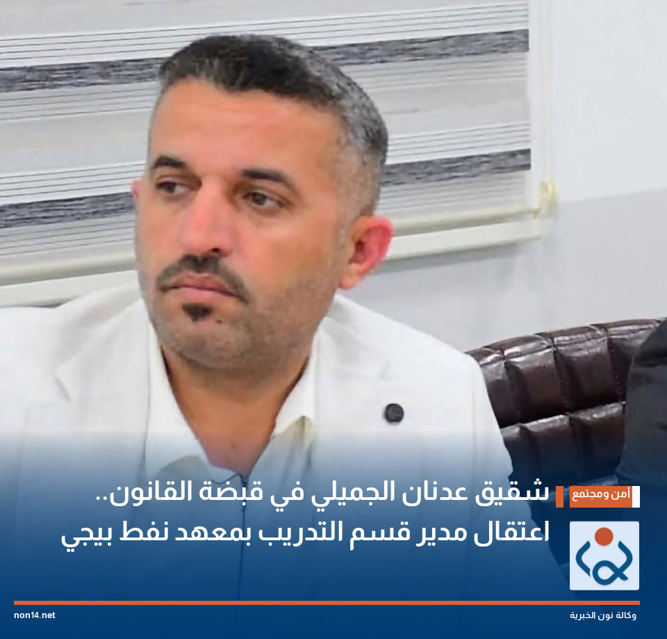 شقيق عدنان الجميلي في قبضة القانون اعتقال مدير قسم التدريب بمعهد نفط بيجي