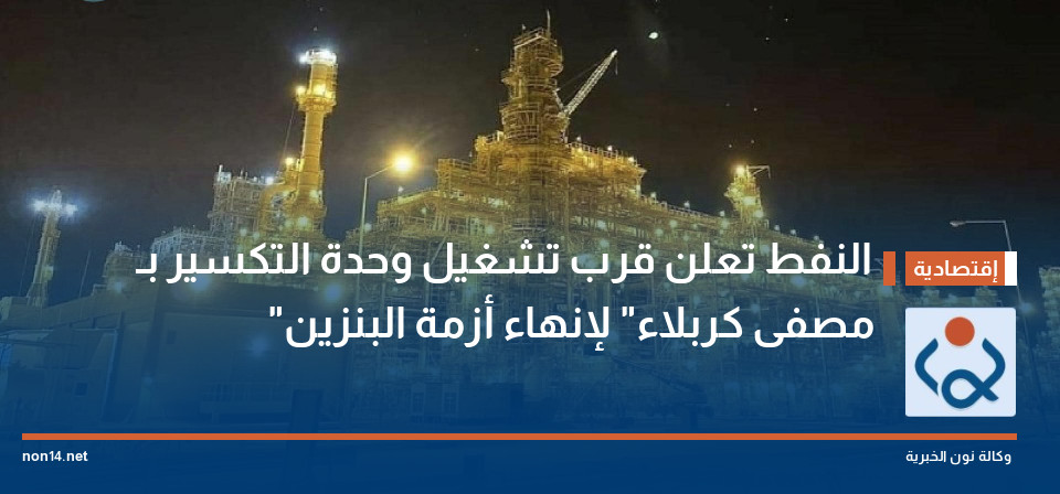 النفط تعلن قرب تشغيل وحدة التكسير بـ مصفى كربلاء لإنهاء أزمة البنزين