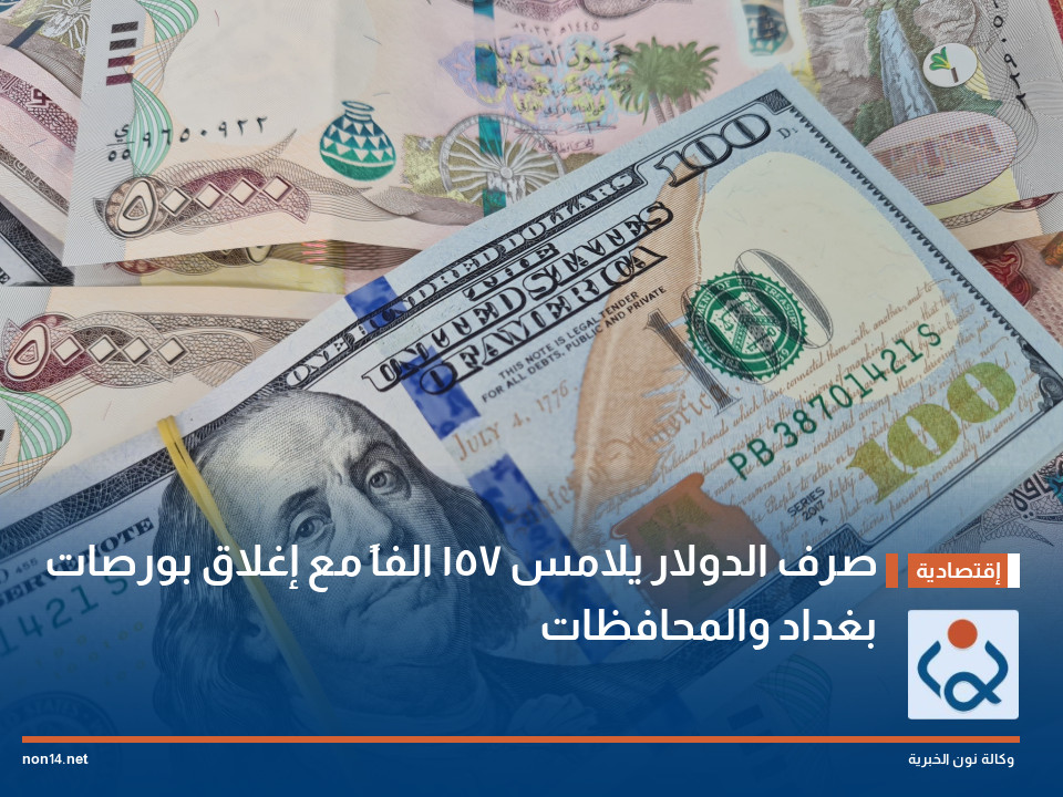 صرف الدولار يلامس 157 الفاً مع إغلاق بورصات بغداد والمحافظات