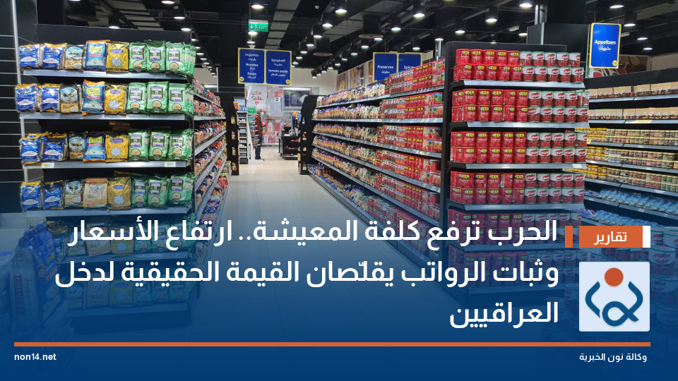 الحرب ترفع كلفة المعيشة ارتفاع الأسعار وثبات الرواتب يقلّصان القيمة الحقيقية لدخل العراقيين